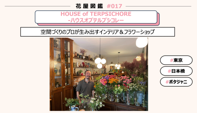【花屋図鑑#017】HOUSE of TERPSICHORE-ハウスオブテルプシコレー@東京/日本橋